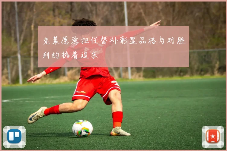 克莱愿意担任替补彰显品格与对胜利的执着追求
