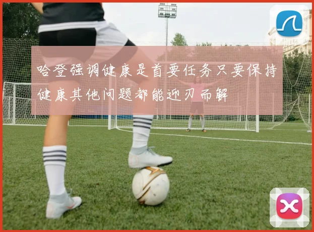 哈登强调健康是首要任务只要保持健康其他问题都能迎刃而解
