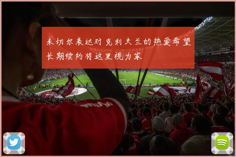 米切尔表达对克利夫兰的热爱希望长期续约将这里视为家