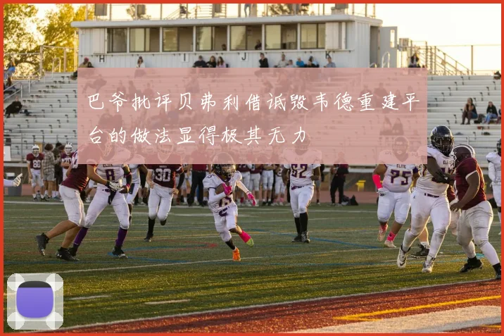 巴爷批评贝弗利借诋毁韦德重建平台的做法显得极其无力
