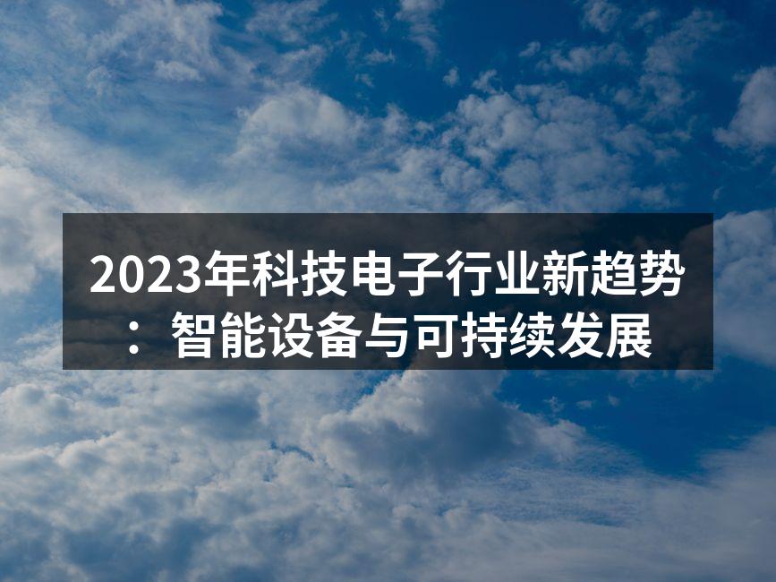 2023年科技电子行业新趋势：智能设备与可持续发展